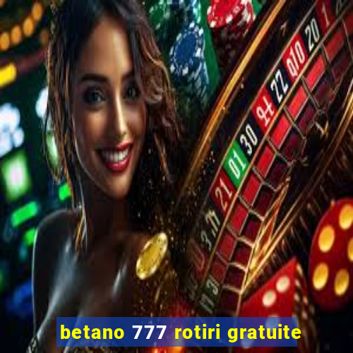 betano 777 rotiri gratuite