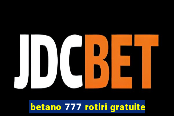 betano 777 rotiri gratuite