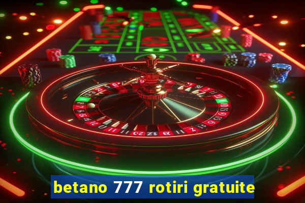 betano 777 rotiri gratuite