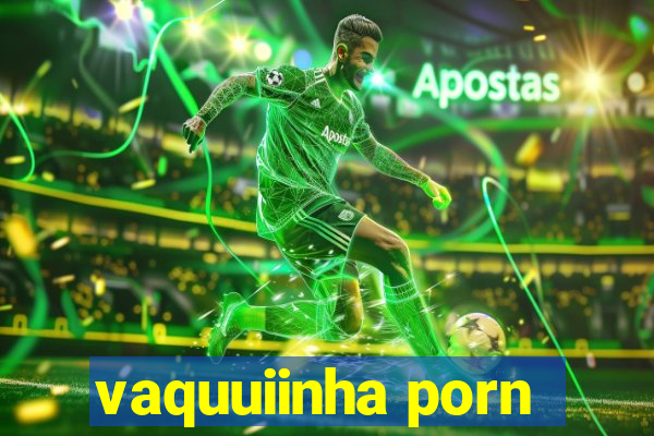 vaquuiinha porn