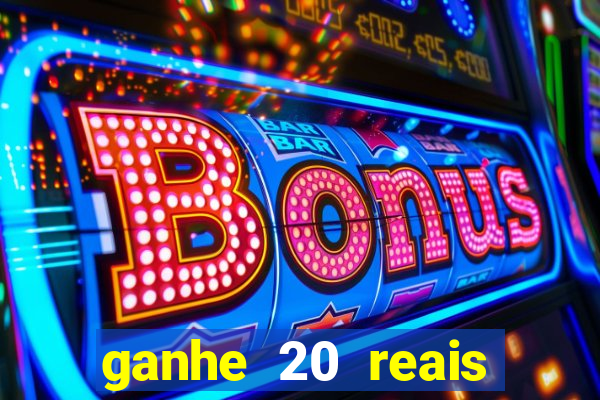 ganhe 20 reais para apostar cassino