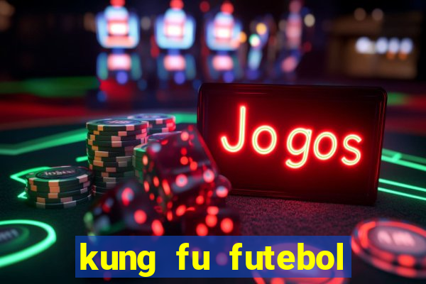 kung fu futebol clube dublado online