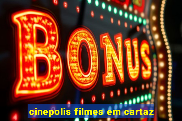 cinepolis filmes em cartaz