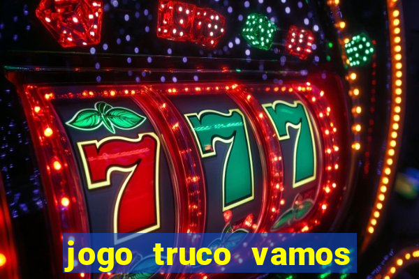 jogo truco vamos paga mesmo