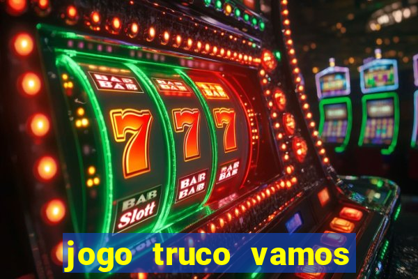 jogo truco vamos paga mesmo