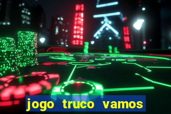 jogo truco vamos paga mesmo