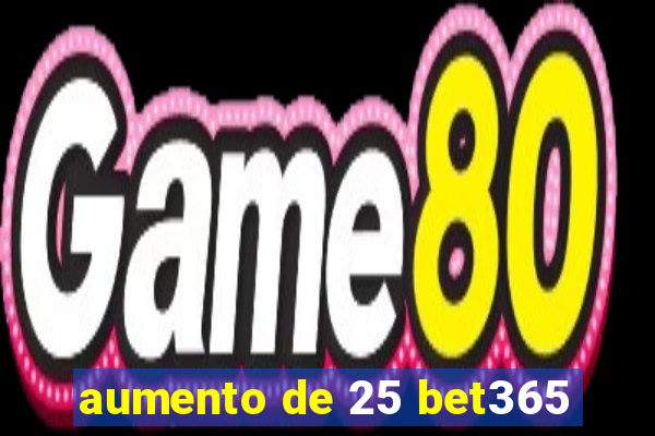 aumento de 25 bet365