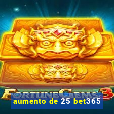 aumento de 25 bet365