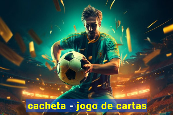 cacheta - jogo de cartas