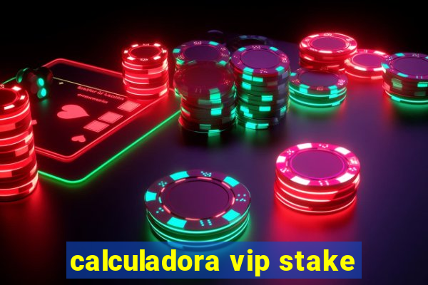 calculadora vip stake