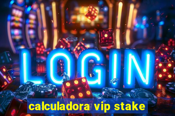 calculadora vip stake