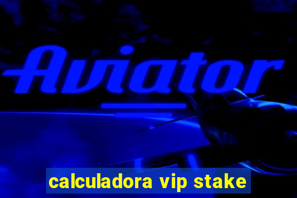 calculadora vip stake