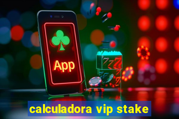 calculadora vip stake