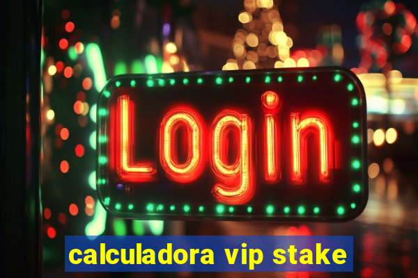 calculadora vip stake