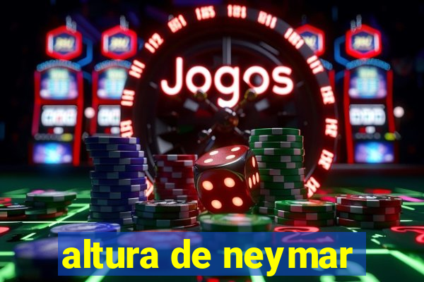 altura de neymar