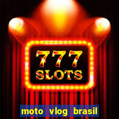 moto vlog brasil dinheiro infinito