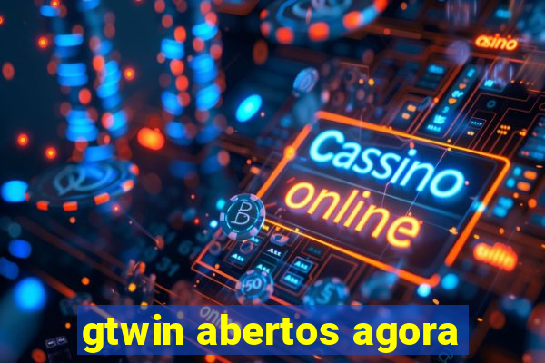 gtwin abertos agora