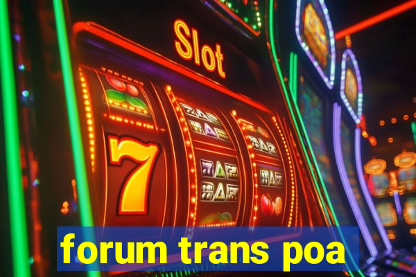 forum trans poa