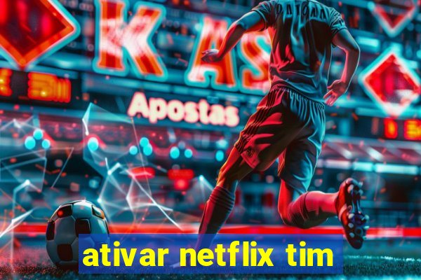 ativar netflix tim