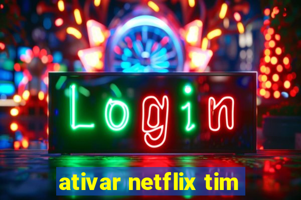 ativar netflix tim