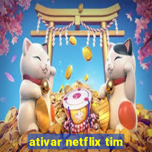 ativar netflix tim