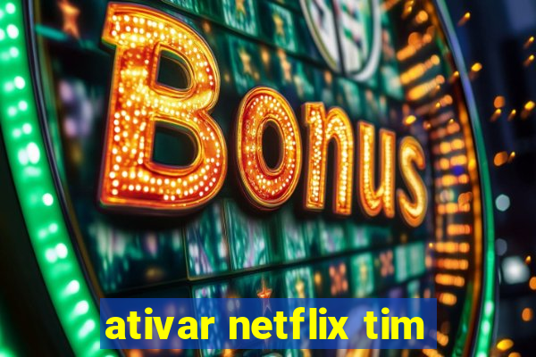 ativar netflix tim