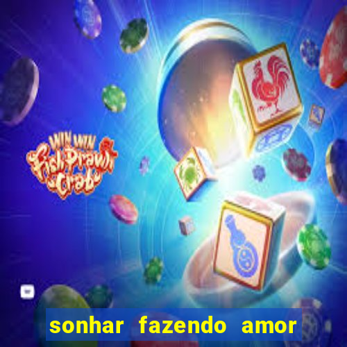 sonhar fazendo amor com outra pessoa jogo do bicho