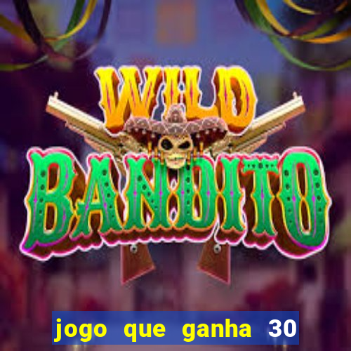 jogo que ganha 30 reais no cadastro