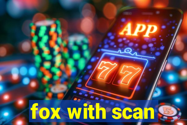 fox with scan