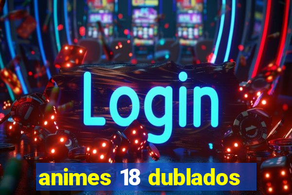 animes 18 dublados