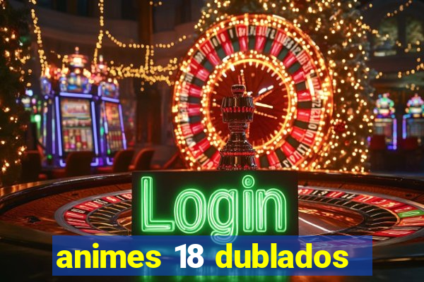 animes 18 dublados