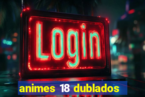 animes 18 dublados