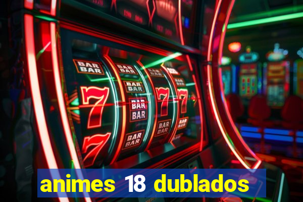 animes 18 dublados