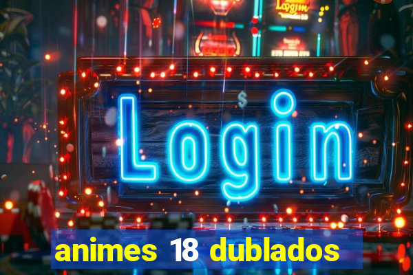 animes 18 dublados