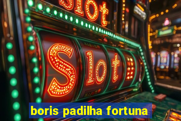 boris padilha fortuna