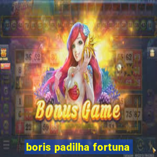 boris padilha fortuna