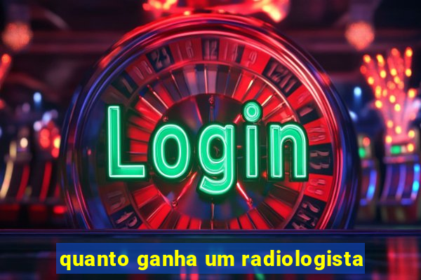 quanto ganha um radiologista