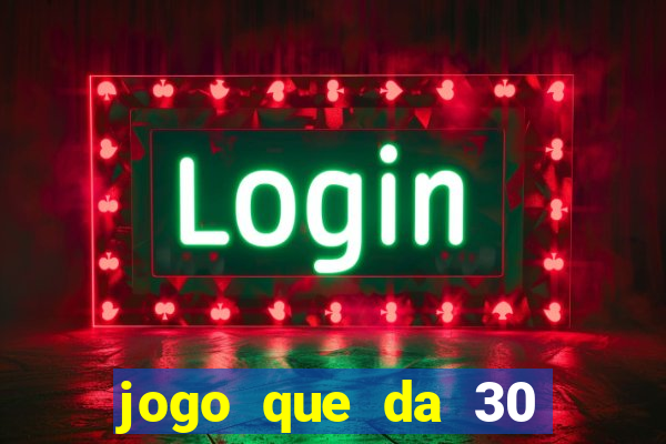 jogo que da 30 reais de bonus