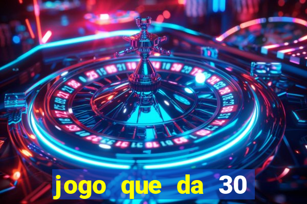 jogo que da 30 reais de bonus