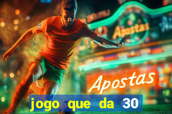 jogo que da 30 reais de bonus