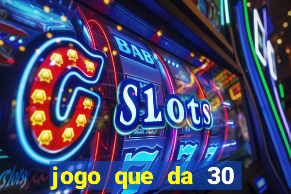 jogo que da 30 reais de bonus