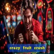 crazy fruit crush ganhar dinheiro