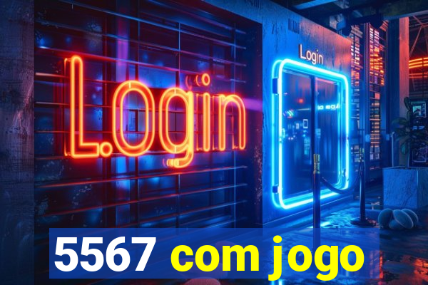 5567 com jogo