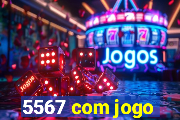 5567 com jogo