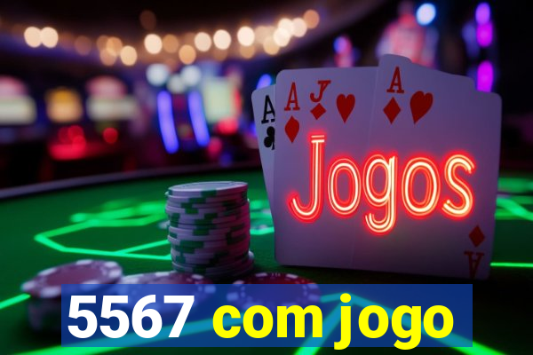 5567 com jogo