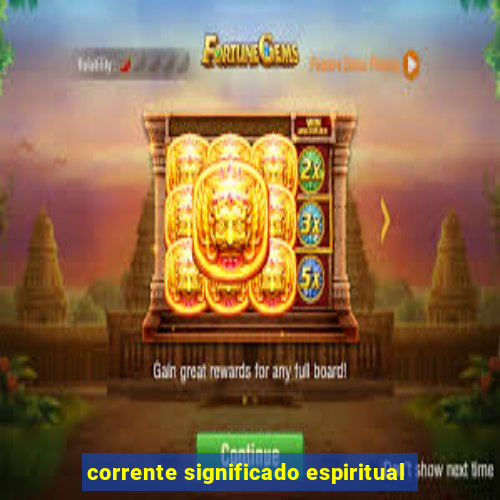 corrente significado espiritual