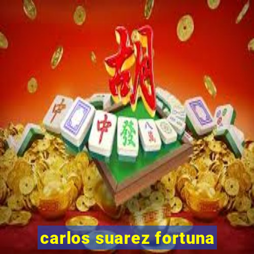 carlos suarez fortuna