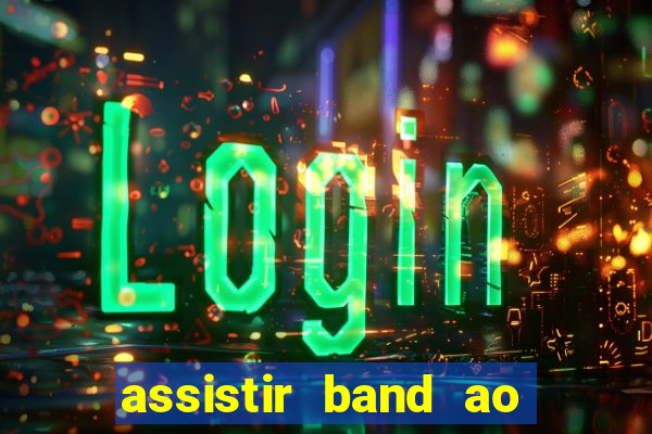 assistir band ao vivo gratis