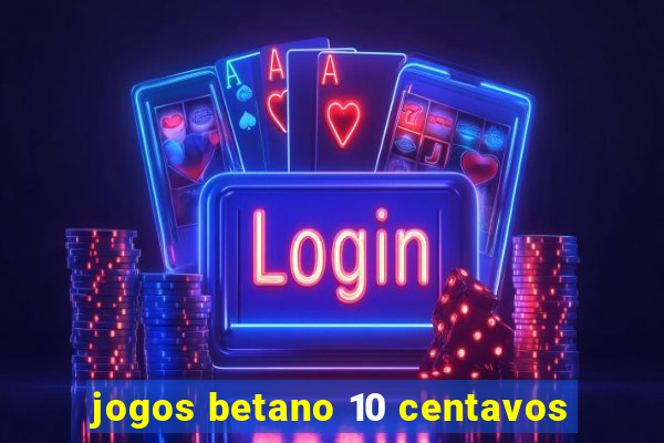 jogos betano 10 centavos