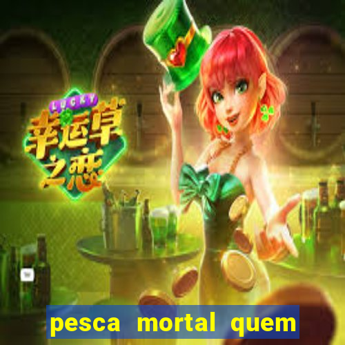 pesca mortal quem morreu pesca mortal todd morreu